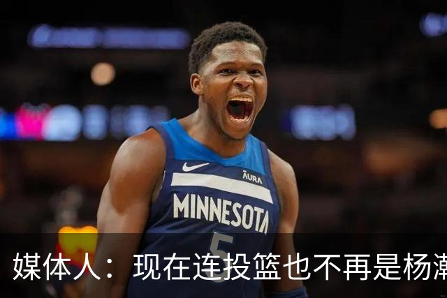 媒体人：现在连投篮也不再是杨瀚森的卖点 形势相当严峻